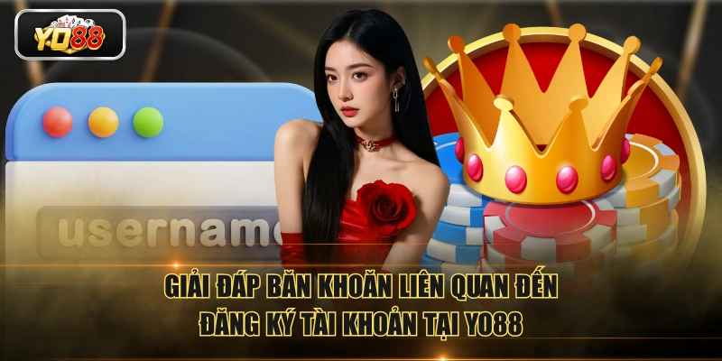Giải đáp băn khoăn liên quan đến đăng ký tài khoản tại YO88