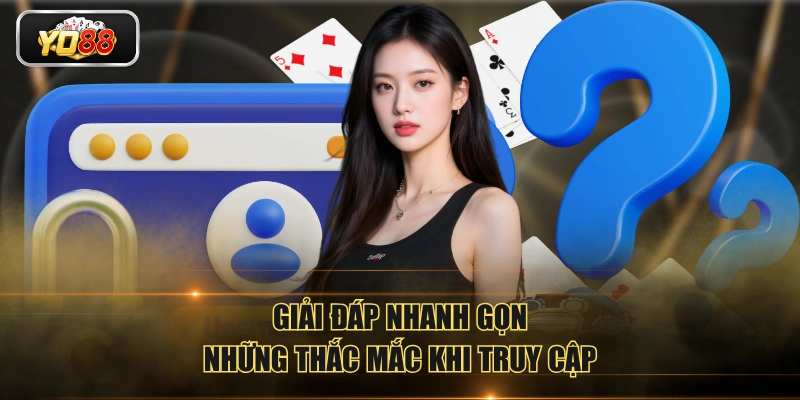 Giải đáp nhanh gọn những thắc mắc khi truy cập